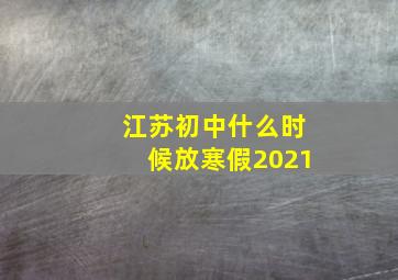 江苏初中什么时候放寒假2021