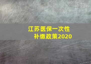 江苏医保一次性补缴政策2020