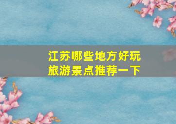 江苏哪些地方好玩旅游景点推荐一下