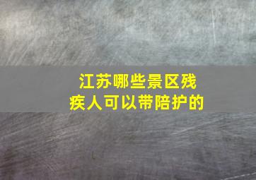 江苏哪些景区残疾人可以带陪护的