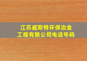 江苏威斯特环保冶金工程有限公司电话号码