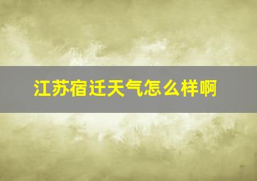 江苏宿迁天气怎么样啊