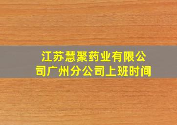 江苏慧聚药业有限公司广州分公司上班时间