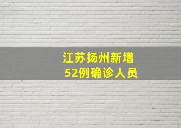 江苏扬州新增52例确诊人员