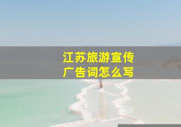 江苏旅游宣传广告词怎么写