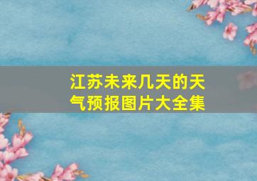 江苏未来几天的天气预报图片大全集