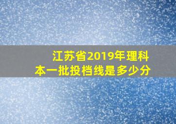 江苏省2019年理科本一批投档线是多少分