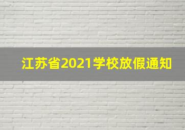 江苏省2021学校放假通知