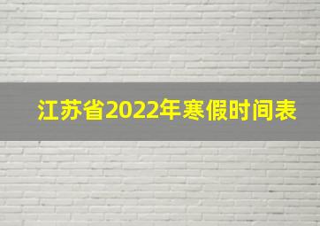 江苏省2022年寒假时间表