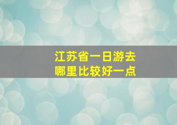 江苏省一日游去哪里比较好一点