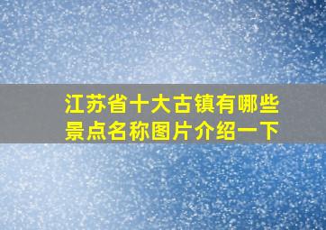 江苏省十大古镇有哪些景点名称图片介绍一下