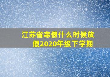 江苏省寒假什么时候放假2020年级下学期