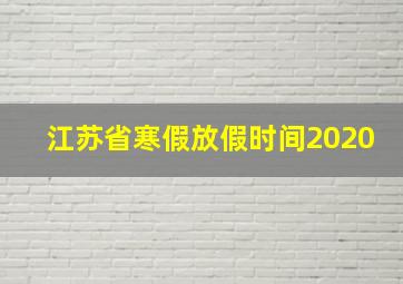 江苏省寒假放假时间2020