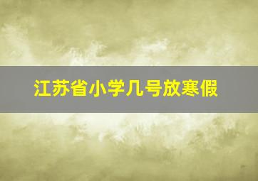 江苏省小学几号放寒假