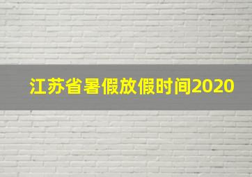 江苏省暑假放假时间2020