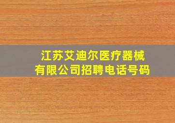 江苏艾迪尔医疗器械有限公司招聘电话号码