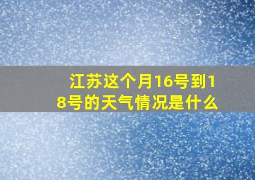 江苏这个月16号到18号的天气情况是什么