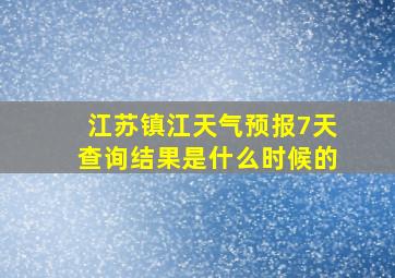 江苏镇江天气预报7天查询结果是什么时候的