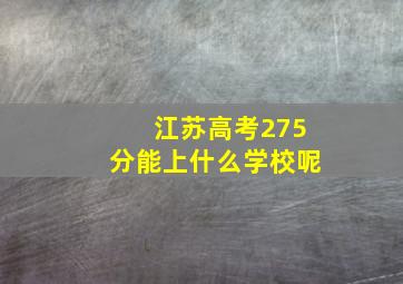 江苏高考275分能上什么学校呢