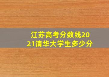 江苏高考分数线2021清华大学生多少分