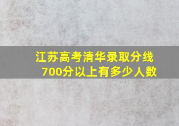 江苏高考清华录取分线700分以上有多少人数