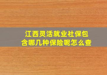 江西灵活就业社保包含哪几种保险呢怎么查