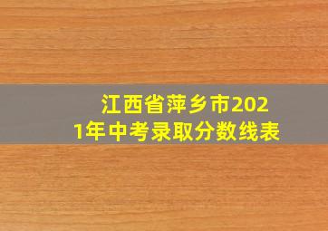 江西省萍乡市2021年中考录取分数线表