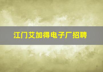 江门艾加得电子厂招聘