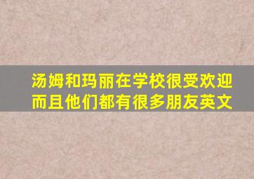 汤姆和玛丽在学校很受欢迎而且他们都有很多朋友英文