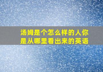 汤姆是个怎么样的人你是从哪里看出来的英语