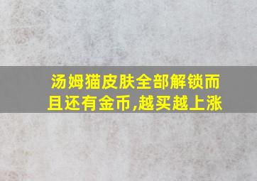 汤姆猫皮肤全部解锁而且还有金币,越买越上涨