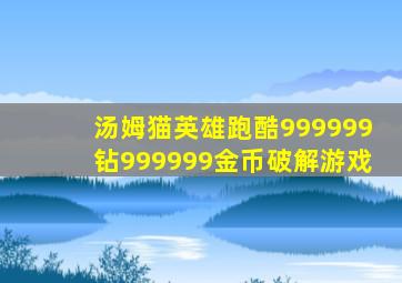 汤姆猫英雄跑酷999999钻999999金币破解游戏