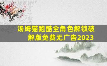 汤姆猫跑酷全角色解锁破解版免费无广告2023