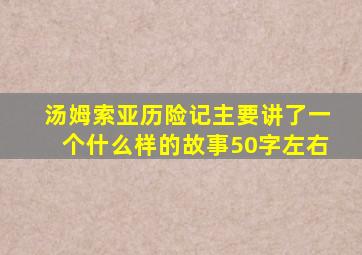 汤姆索亚历险记主要讲了一个什么样的故事50字左右