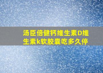 汤臣倍健钙维生素D维生素k软胶囊吃多久停