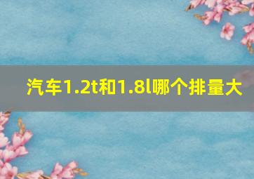 汽车1.2t和1.8l哪个排量大