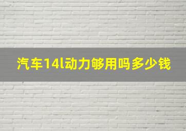 汽车14l动力够用吗多少钱