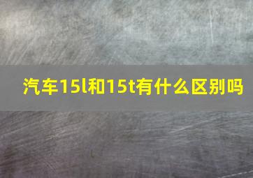 汽车15l和15t有什么区别吗