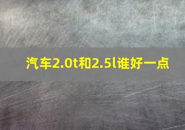 汽车2.0t和2.5l谁好一点