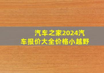 汽车之家2024汽车报价大全价格小越野