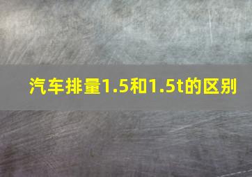 汽车排量1.5和1.5t的区别