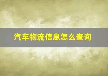 汽车物流信息怎么查询