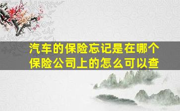 汽车的保险忘记是在哪个保险公司上的怎么可以查