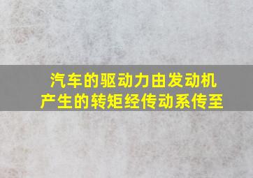 汽车的驱动力由发动机产生的转矩经传动系传至