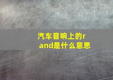 汽车音响上的rand是什么意思