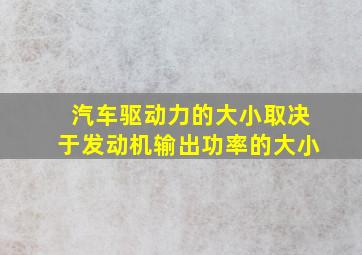 汽车驱动力的大小取决于发动机输出功率的大小