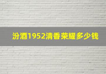 汾酒1952清香荣耀多少钱