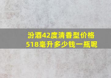 汾酒42度清香型价格518毫升多少钱一瓶呢