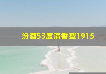 汾酒53度清香型1915