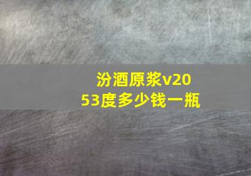 汾酒原浆v2053度多少钱一瓶